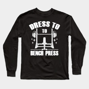 Dress To Bench Press Gym Workout Meme Long Sleeve T-Shirt